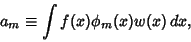 \begin{displaymath}
a_m \equiv \int f(x)\phi_m(x)w(x)\, dx,
\end{displaymath}