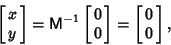 \begin{displaymath}
\left[{\matrix{x\cr y\cr}}\right]={\hbox{\sf M}}^{-1}\left[{\matrix{0\cr 0\cr}}\right] = \left[{\matrix{0\cr 0\cr}}\right],
\end{displaymath}