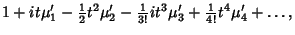 $\displaystyle 1+it\mu_1'-{\textstyle{1\over 2}}t^2\mu_2'-{\textstyle{1\over 3!}}it^3\mu'_3+{\textstyle{1\over 4!}}t^4\mu'_4+\ldots,$