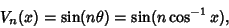 \begin{displaymath}
V_n(x)=\sin(n\theta)=\sin(n\cos^{-1} x),
\end{displaymath}