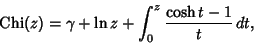 \begin{displaymath}
\mathop{\rm Chi}(z)=\gamma+\ln z+\int_0^z {\cosh t-1\over t}\,dt,
\end{displaymath}