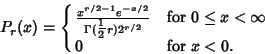 \begin{displaymath}
P_r(x) = \cases{
{x^{r/2-1}e^{-x/2}\over\Gamma({\textstyle{...
...) 2^{r/2}} & for $0 \leq x < \infty$\cr
0 & for $x < 0$.\cr}
\end{displaymath}