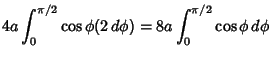 $\displaystyle 4a\int_0^{\pi/2} \cos\phi(2\,d\phi) = 8a\int_0^{\pi/2} \cos\phi\,d\phi$