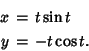 \begin{eqnarray*}
x&=&t\sin t\\
y&=&-t\cos t.
\end{eqnarray*}