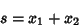 \begin{displaymath}
s=x_1+x_2
\end{displaymath}