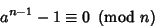 \begin{displaymath}
a^{n-1}-1\equiv 0\ \left({{\rm mod\ } {n}}\right)
\end{displaymath}