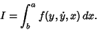 \begin{displaymath}
I = \int_b^a f(y,\dot y,x)\,dx.
\end{displaymath}