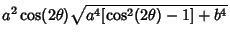 $\displaystyle a^2\cos(2\theta)\sqrt{a^4[\cos^2(2\theta)-1]+b^4}$