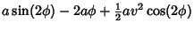 $\displaystyle a\sin(2\phi)-2a\phi+{\textstyle{1\over 2}}av^2\cos(2\phi)$