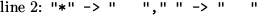 \begin{figure}\begin{center}{\rm line\ 2}: {\tt ''*'' -> ''\ \ \ '','' '' -> ''\ \ \ ''}\end{center}\end{figure}