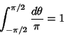 \begin{displaymath}
\int_{-\pi/2}^{\pi/2} {d\theta\over \pi} = 1
\end{displaymath}