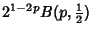 $\displaystyle 2^{1-2p}B(p, {\textstyle{1\over 2}})$