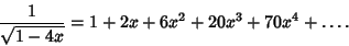 \begin{displaymath}
{1\over\sqrt{1-4x}}=1+2x+6x^2+20x^3+70x^4+\ldots.
\end{displaymath}