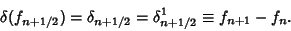 \begin{displaymath}
\delta(f_{n+1/2})=\delta_{n+1/2}=\delta^1_{n+1/2}\equiv f_{n+1}-f_n.
\end{displaymath}