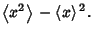 $\displaystyle \left\langle{x^2}\right\rangle{}-\left\langle{x}\right\rangle{}^2.$