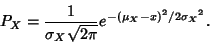 \begin{displaymath}
P_X = {1\over\sigma_X\sqrt{2\pi}} e^{-(\mu_X-x)^2/2{\sigma_X}^2}.
\end{displaymath}