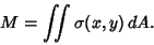 \begin{displaymath}
M = \int\!\!\!\int \sigma(x,y)\,dA.
\end{displaymath}