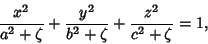 \begin{displaymath}
{x^2\over a^2+\zeta}+{y^2\over b^2+\zeta}+{z^2\over c^2+\zeta}=1,
\end{displaymath}