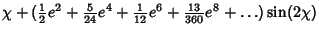 $\displaystyle \chi+({\textstyle{1\over 2}}e^2+{\textstyle{5\over 24}}e^4+{\textstyle{1\over 12}}e^6+{\textstyle{13\over 360}}e^8+\ldots)\sin(2\chi)$