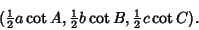 \begin{displaymath}
({\textstyle{1\over 2}}a\cot A,{\textstyle{1\over 2}}b\cot B,{\textstyle{1\over 2}}c\cot C).
\end{displaymath}