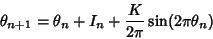 \begin{displaymath}
\theta_{n+1} = \theta_n+I_n+{K\over 2\pi} \sin(2\pi\theta_n)
\end{displaymath}