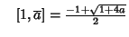 $\quad [1, \overline{a}] = {-1+\sqrt{1+4a}\over 2}$