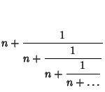 $\displaystyle n+{1\over n+{\strut\displaystyle 1\over\strut\displaystyle n+{\strut 1\over\strut\displaystyle n+\ldots}}}$