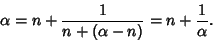 \begin{displaymath}
\alpha=n+{1\over n+(\alpha- n)} = n+{1\over \alpha}.
\end{displaymath}