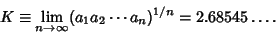 \begin{displaymath}
K\equiv \lim_{n\to\infty} (a_1a_2\cdots a_n)^{1/n} = 2.68545\ldots.
\end{displaymath}