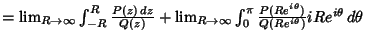 $ = \lim_{R\to\infty}\int_{-R}^R {P(z)\,dz\over Q(z)}+\lim_{R\to\infty} \int_0^\pi {P(R e^{i\theta})\over Q(Re^{i\theta})}iRe^{i\theta}\, d\theta$