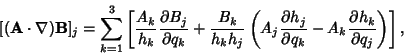 \begin{displaymath}[({\bf A}\cdot \nabla){\bf B}]_j = \sum_{k=1}^3 \left[{{A_k\o...
...rtial q_k}-A_k{\partial h_k\over\partial q_j}}\right)}\right],
\end{displaymath}