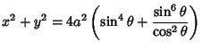 $\displaystyle x^2+y^2=4a^2\left({\sin^4\theta+{\sin^6\theta\over\cos^2\theta}}\right)$