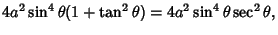 $\displaystyle 4a^2\sin^4\theta(1+\tan^2\theta) = 4a^2\sin^4\theta\sec^2\theta,$