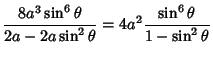 $\displaystyle {8a^3\sin^6\theta\over 2a-2a\sin^2\theta} = 4a^2{\sin^6\theta\over 1-\sin^2\theta}$