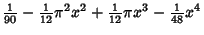 $\displaystyle {\textstyle{1\over 90}}-{\textstyle{1\over 12}}\pi^2x^2+{\textstyle{1\over 12}}\pi x^3-{\textstyle{1\over 48}}x^4$