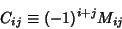 \begin{displaymath}
C_{ij} \equiv (-1)^{i+j} M_{ij}
\end{displaymath}