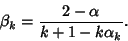 \begin{displaymath}
\beta_k={2-\alpha\over k+1-k\alpha_k}.
\end{displaymath}