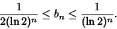 \begin{displaymath}
{1\over 2(\ln 2)^n}\leq b_n\leq {1\over(\ln 2)^n}.
\end{displaymath}