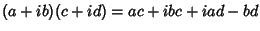 $\displaystyle (a+ib)(c+id)= ac+ibc+iad-bd$