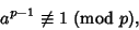 \begin{displaymath}
a^{p-1} \not\equiv 1\ {\rm (mod\ } p),
\end{displaymath}