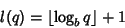 \begin{displaymath}
l(q) = \left\lfloor{\log_b q}\right\rfloor +1
\end{displaymath}