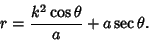 \begin{displaymath}
r={k^2\cos\theta\over a}+a\sec\theta.
\end{displaymath}