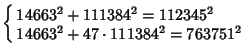 $\cases{ 14663^2 + 111384^2 = 112345^2\cr 14663^2 + 47\cdot 111384^2 = 763751^2\cr}$