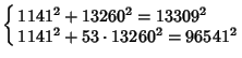 $\cases{ 1141^2 + 13260^2 = 13309^2\cr 1141^2 + 53\cdot 13260^2 = 96541^2\cr}$