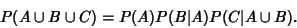 \begin{displaymath}
P(A\cup B\cup C) =P(A)P(B\vert A)P(C\vert A\cup B).
\end{displaymath}