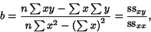 \begin{displaymath}
b={n\sum xy-\sum x\sum y\over n\sum x^2-\left({\sum x}\right)^2} = {{\rm ss}_{xy}\over {\rm ss}_{xx}},
\end{displaymath}