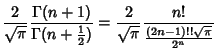 $\displaystyle {2\over \sqrt{\pi}} {\Gamma(n+1)\over \Gamma(n+{\textstyle{1\over 2}})} = {2\over \sqrt{\pi}}
{n!\over {(2n-1)!!\sqrt{\pi}\over 2^n}}$