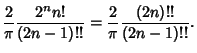 $\displaystyle {2\over \pi} {2^n n!\over (2n-1)!!} = {2\over \pi}{(2n)!!\over
(2n-1)!!}.$