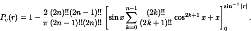 \begin{displaymath}
P_c(r)=1-{2\over \pi}{(2n)!!(2n-1)!!\over (2n-1)!!(2n)!!}\le...
...er (2k+1)!!}\cos^{2k+1}x+ x}\right]_0^{\sin^{-1}\vert r\vert}.
\end{displaymath}