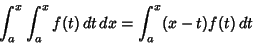 \begin{displaymath}
\int^x_a \int^x_a f(t)\,dt\,dx = \int^x_a (x-t)f(t)\,dt
\end{displaymath}